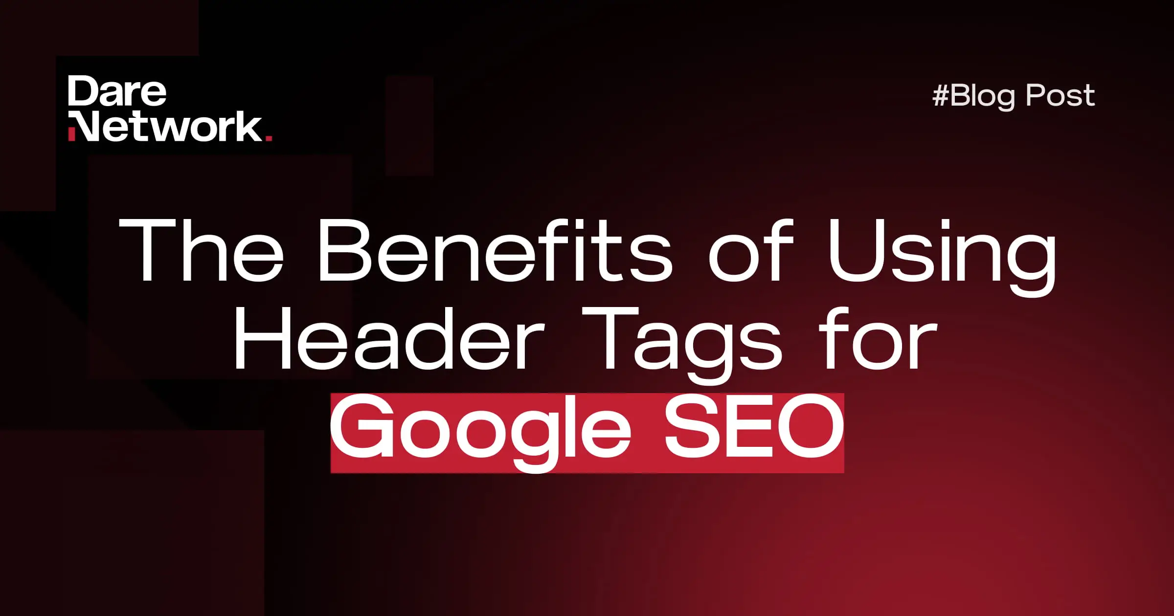 The Benefits of Using Header Tags for Google SEO